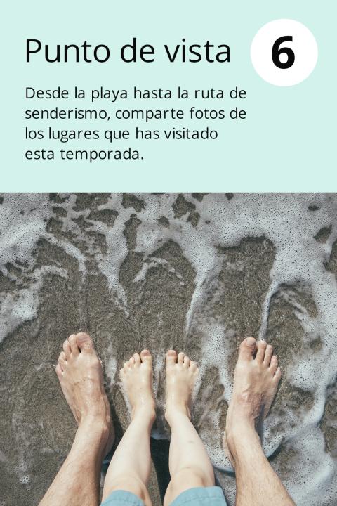 6) Punto de vista Desde la playa hasta la ruta de senderismo, comparte fotos de los lugares que has visitado esta temporada.